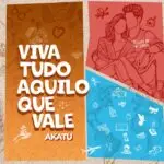 Akatu – Viva Tudo Aquilo Que Vale [LETRA]